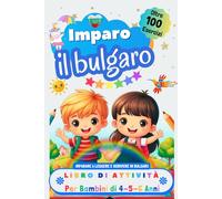 Imparo il Bulgaro Libro di Attività per Bambini di 4, 5 e 6 Anni: Oltre 100 Esercizi per Imparare a Leggere e Scrivere in Bulgaro