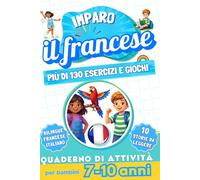 Imparo il francese : Quaderno di attività bilingue per bambini da 7 a 10 anni: Più di 130 esercizi e giochi, 10 storie illustrate