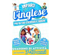 Imparo l’inglese : Quaderno di attività bilingue per bambini da 7 a 10 anni: Più di 130 esercizi e giochi, 10 storie illustrate