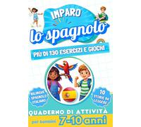 Imparo lo spagnolo: Quaderno di attività bilingue per bambini da 7 a 10 anni: Più di 130 esercizi e giochi, 10 storie illustrate