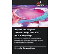 Impatto del progetto "Mother" sugli indicatori MCH a Meghalaya: Valutazione con metodi misti del progetto MOTHER di Meghalaya (2019): risultati MCH ... prospettive dei lavoratori in prima linea