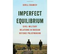 Imperfect Equilibrium: Civil-military Relations in Russian Defense Policymaking