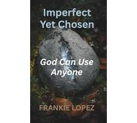Imperfect Yet Chosen: How God Works Through Our Flaws