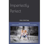 Imperfectly Perfect - Caring for paralyzed dogs: Guidance, Experience and Hope for Your Journey Together (Unperfekt Perfekt)