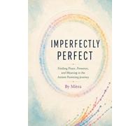 Imperfectly Perfect: Finding Peace, Presence, and Meaning in the Autism Parenting Journey