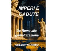 IMPERI E CADUTE: Da Roma alla globalizzazione