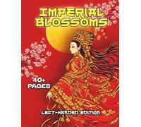 Imperial Blossoms Left-Handed Edition: An Adult Coloring Book of Ornate Chinese-Inspired Women, Ceremonial Headdresses, Flowing Robes, Fans, and Lunar Floral Designs