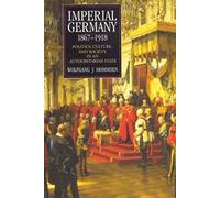 Imperial Germany 1867-1918: Politics, Culture, and Society in an Authoritarian State (Hodder Arnold Publication)