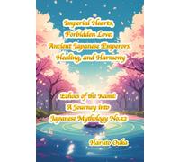 Imperial Hearts, Forbidden Love: Ancient Japanese Emperors, Healing, and Harmony: 32 (Echoes of the Kami: Echoes of the Kami: A Journey into Japanese Mythology)