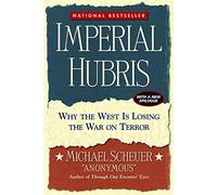 Imperial Hubris: Why the West Is Losing the War on Terror (Revised)