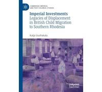Imperial Investments: Legacies of Displacement in British Child Migration to Southern Rhodesia (Cambridge Imperial and Post-Colonial Studies)