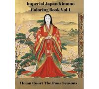 Imperial Japan Kimono Coloring Book Vol.1: Heian Court The Four Seasons