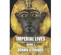 IMPERIAL LIVES: Illustrated Biographies of Significant New Kingdom Egyptians: Book Two: The Eighteenth Dynasty, Amenhotep III through Horemheb