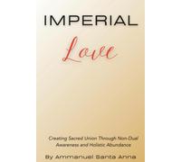 Imperial Love: Creating Sacred Union Through Non-Dual Awareness and Holistic Abundance