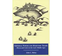 Imperial Power and Maritime Trade: Mecca and Cairo in the Later Middle Ages (Chicago Studies on the Middle East)