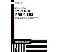 Imperial Premises: Urban Landscapes as Global Power in the Trans-Atlantic World (Traces. Public History and Heritage Studies, 5)