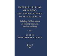 Imperial Ritual of Magic: The Grand Grimore of Pythagoras, 38: Including Full Instructions on Making Talismans, Amulets, and Rings
