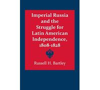 Imperial Russia and the Struggle for Latin American Independence, 1808-1828: 43 (LLILAS Latin American Monograph Series)