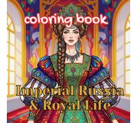 Imperial Russia Coloring Book for Adults: Tsar Palaces, Royal Life, Aristocratic Fashion, Grand Interiors & Historic Elegance (Imperial Russia Coloring Collection)