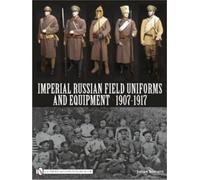 Imperial Russian Field Uniforms and Equipment 1907-1917