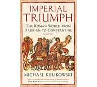 Imperial Triumph: The Roman World from Hadrian to Constantine (AD 138-363) (The Profile History of the Ancient World Series)