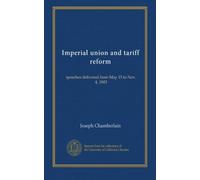 Imperial union and tariff reform: speeches delivered from May 15 to Nov. 4, 1903
