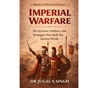 Imperial Warfare: The Systems, Soldiers, and Strategies That Built the Ancient World (Origins of Warfare)