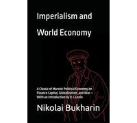 Imperialism and World Economy: A Classic of Marxist Political Economy on Finance Capital, Globalization, and War - With an Introduction by V. I. Lenin