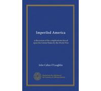 Imperiled America: a discussion of the complications forced upon the United States by the World War