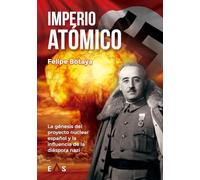 IMPERIO ATÓMICO: LA GÉNESIS DEL PROYECTO NUCLEAR ESPAÑOL Y LA INFLUENCIA DE LA DIASPORA NAZI: 10 (ARGOS)