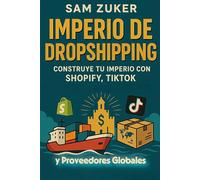 IMPERIO DE DROPSHIPPING: CONSTRUYE TU IMPERIO CON SHOPIFY, TIKTOK Y PROVEEDORES GLOBALES