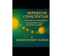 Imperium Conscientiae: Pelo Campo da Consciência: um Professor e Bach no Metrô do Tempo