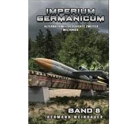 Imperium Germanicum - Alternativweltgeschichte Zweiter Weltkrieg Band 8: Die neue Ordnung (Imperium Germanicum - Der alternative 2. Weltkrieg)