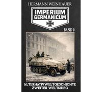Imperium Germanicum - Band 0: Deutschlands Schicksalsstunde (Imperium Germanicum - Der alternative 2. Weltkrieg)