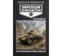Imperium Germanicum - SONDERBAND: DIE SLOWAKISCHE SCHNELLE BRIGADE (Imperium Germanicum - Der alternative 2. Weltkrieg)
