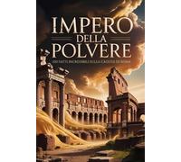 Impero della Polvere: 100 Fatti Incredibili sulla Caduta di Roma (Macchina del Tempo: 100 segreti, follie e misteri della storia)