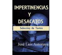 IMPERTINENCIAS Y DESACATOS.: Selección de textos