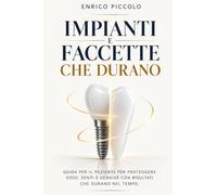 IMPIANTI E FACCETTE CHE DURANO: GUIDA PER IL PAZIENTE PER PROTEGGERE OSSO, DENTI E GENGIVE CON RISULTATI CHE DURANO NEL TEMPO