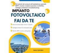 Impianto Fotovoltaico Fuori Rete fFai Da Te: Dal calcolo dei consumi all’installazione: pannelli, MPPT, inverter e batterie (piombo o LiFePO4), cablaggi, protezioni e troubleshooting