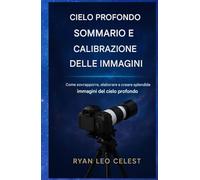 Impilamento del cielo profondo e calibrazione delle immagini: Come impilare, elaborare e creare splendide immagini del cielo profondo