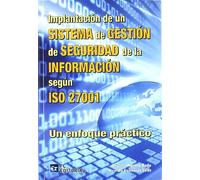 Implantación de un Sistema de Gestión de seguridad de la Información según ISO 27001: Un enfoque práctico (SIN COLECCION)