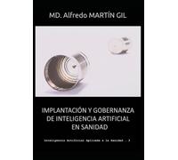 Implantación y gobernanza de inteligencia artificial en sanidad: Del problema clínico a la validación, integración, monitorización y retirada del ... Artificial Aplicada a la Sanidad)
