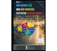 Implantou o 5S e não consegue sustentar os resultados?: Material prático para estruturar, implantar e sustentar o 5S na indústria, com método claro e aplicação no dia a dia.