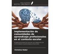Implementación de comunidades de aprendizaje profesionales en el contexto escolar: El papel de la dirección escolar en el desarrollo de comunidades de aprendizaje profesionales