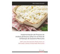 Implementación del Proceso de Análisis Jerárquico (Ahp) en el Área de Embarque de Quesería Mexicana: AHP como Herramienta Multicriterio en Derivados Lácteos Artesanales Mexicanos
