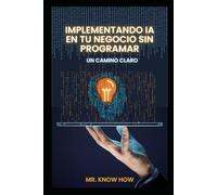 Implementando IA en tu negocio sin programar: Un camino claro