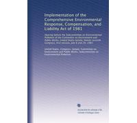 Implementation of the Comprehensive Environmental Response, Compensation, and Liability Act of 1981: Hearing before the Subcommittee on Environmental ... Congress, first session, July 8 and 20, 1981
