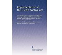 Implementation of the Credit control act: Hearing before the Committee on Banking, Housing, and Urban Affairs, United States Senate, Ninety-sixth Congress, second session, March 18, 1980