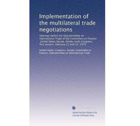 Implementation of the multilateral trade negotiations: Hearings before the Subcommittee on International Trade of the Committee on Finance, United ... first session, February 21 and 22, 1979