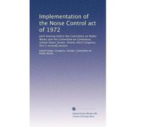 Implementation of the Noise Control act of 1972: Joint hearing before the Committee on Public Works and the Committee on Commerce, United States ... Congress, first [-second] session: Volume 1
